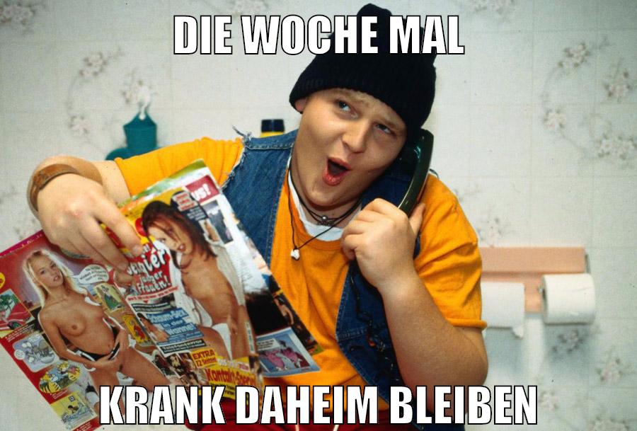 DIE WOCHE MAL KRANK DAHEIM BLEIBEN