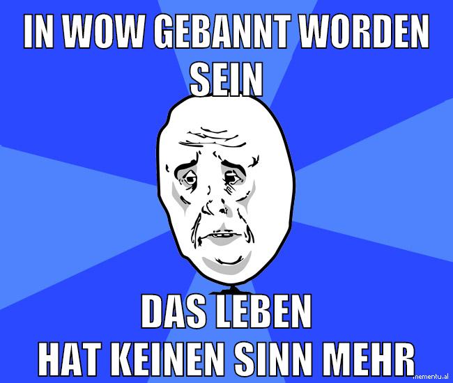 in wow gebannt worden sein das leben hat keinen sinn mehr