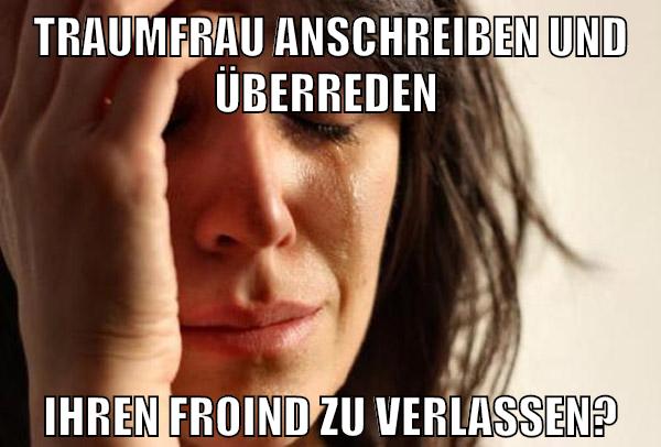traumfrau anschreiben und überreden ihren froind zu verlassen?