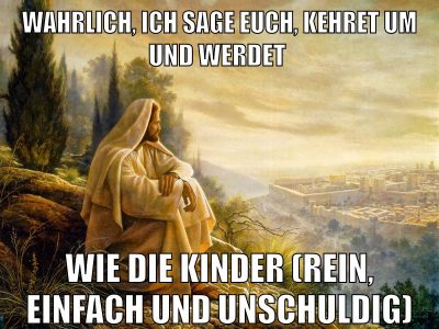 Wahrlich, ich sage euch, kehret um und werdet wie die Kinder (Rein, einfach und unschuldig)