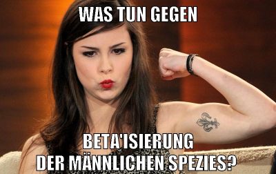 was tun gegen beta'isierung der männlichen spezies?