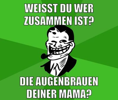 weißt du wer zusammen ist? die augenbrauen deiner mama?