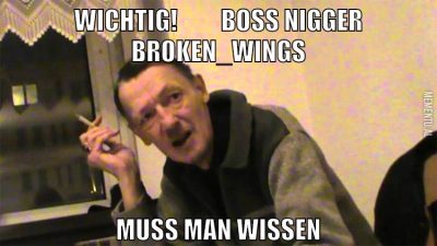WICHTIG!         boss nigger broken_wings muss man wissen
