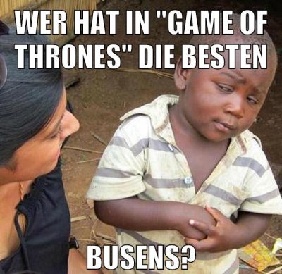 WER HAT IN "GAME OF THRONES" DIE BESTEN BUSENS?