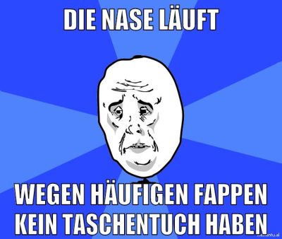 die nase läuft wegen häufigen fappen kein taschentuch haben