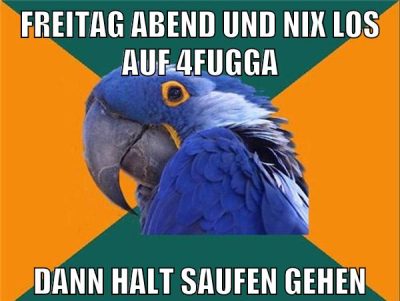 freitag abend und nix los auf 4fugga dann halt saufen gehen