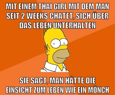mit einem thai girl mit dem man seit 2 weeks chatet, sich über das leben unterhalten sie sagt, man hätte die einsicht zum leben wie ein mönch