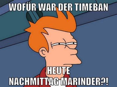 wofür war der timeban heute nachmittag marinder?!