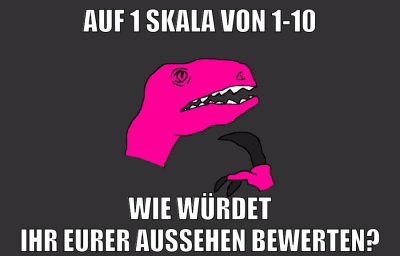 auf 1 skala von 1-10 wie würdet ihr eurer aussehen bewerten?