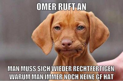 Omer ruft an man muss sich wieder rechtfertigen, warum man immer noch keine gf hat