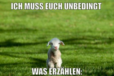 ich muss euch unbedingt was erzählen: