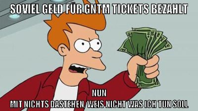 soviel geld für gntm tickets bezahlt nun mit nichts dastehen, weis nicht was ich tun soll