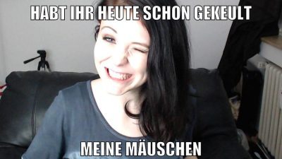 habt ihr heute schon gekeult meine Mäuschen