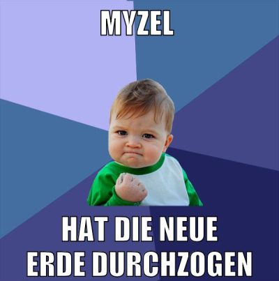 MYzel hat die neue erde durchzogen