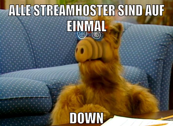 alle streamhoster sind auf einmal down
