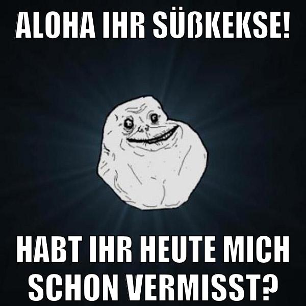 Aloha ihr Süßkekse! habt ihr heute mich schon vermisst?