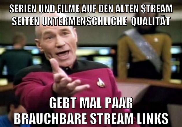 serien und filme auf den alten stream seiten untermenschliche  qualität gebt mal paar brauchbare stream links