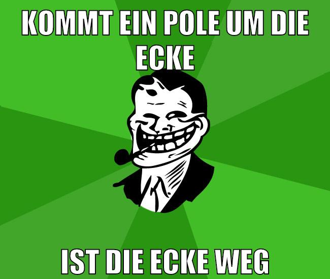 kommt ein pole um die ecke ist die ecke weg