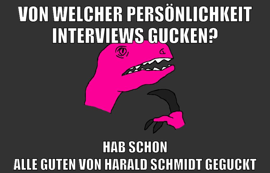von welcher persönlichkeit interviews gucken? hab schon alle guten von harald schmidt geguckt