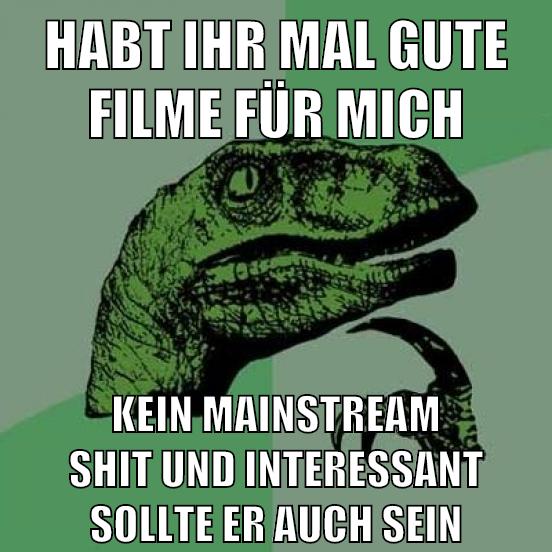 habt ihr mal gute filme für mich kein mainstream shit und interessant sollte er auch sein