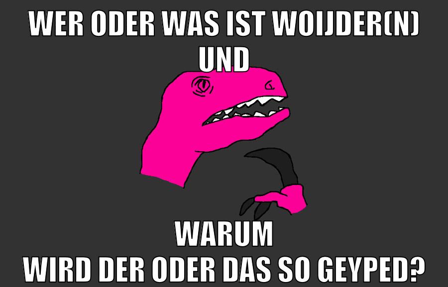 wer oder was ist woijder(n) und warum wird der oder das so geyped?