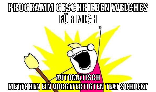 programm geschrieben welches für mich automatisch mettchen ein vorgefertigten text schickt