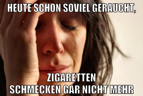 Heute schon soviel geraucht, Zigaretten schmecken gar nicht mehr