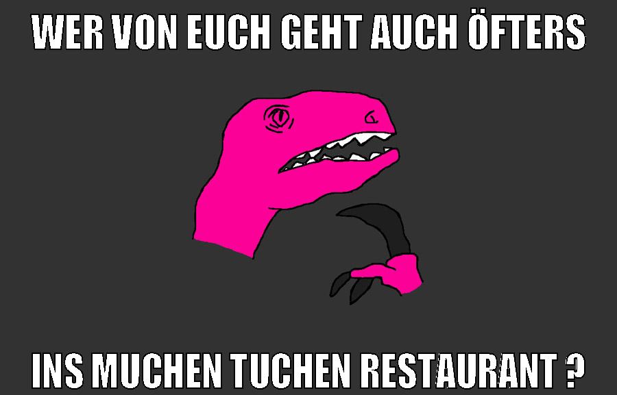 wer von euch geht auch öfters ins muchen tuchen restaurant ?