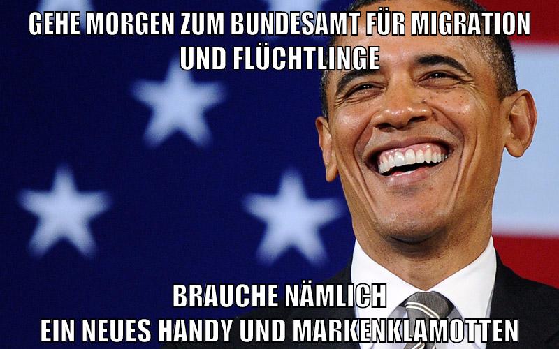 Gehe morgen zum Bundesamt für Migration und Flüchtlinge brauche nämlich ein neues handy und markenklamotten