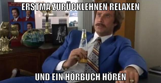 erstma zurücklehnen relaxen und ein hörbuch hören
