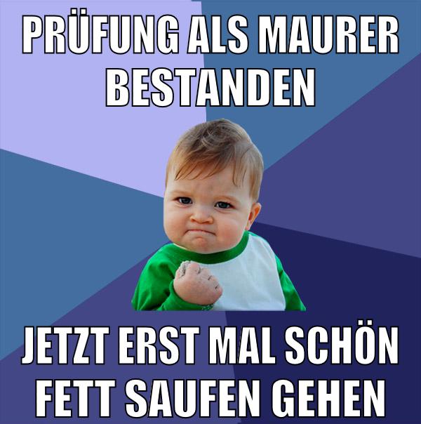 Prüfung als maurer bestanden jetzt erst mal schön fett saufen gehen
