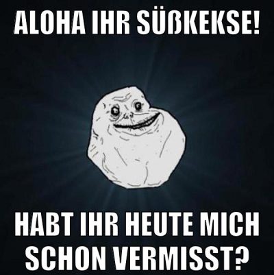 Aloha ihr Süßkekse! habt ihr heute mich schon vermisst?
