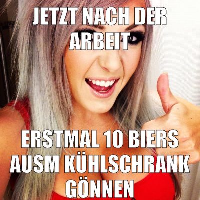 jetzt nach der arbeit erstmal 10 biers ausm kühlschrank gönnen