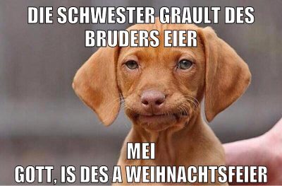 Die schwester grault des bruders eier mei gott, is des a weihnachtsfeier