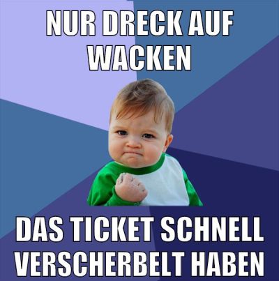 nur dreck auf wacken das ticket schnell verscherbelt haben