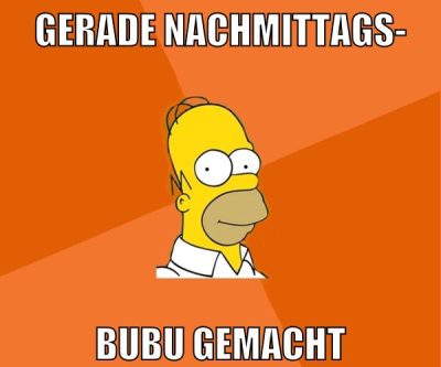 gerade nachmittags- bubu gemacht