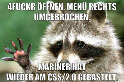 4fuckr öffnen. Menü rechts umgebrochen. Mariner hat wieder am css/2.0 gebastelt.