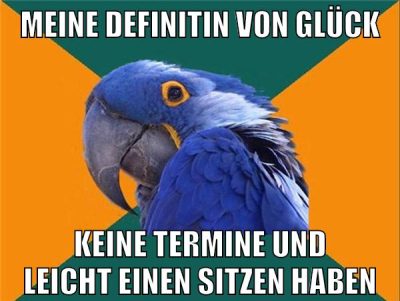 meine definitin von glück keine termine und leicht einen sitzen haben
