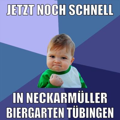 jetzt noch schnell in Neckarmüller Biergarten Tübingen