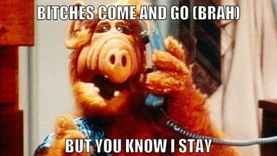 Bitches come and go (brah) But you know I stay