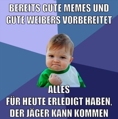 bereits gute memes und gute weibers vorbereitet alles für heute erledigt haben, der jäger kann kommen