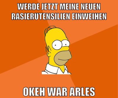 werde jetzt meine neuen rasierutensilien einweihen okeh war arles