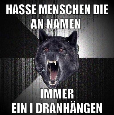 hasse menschen die an namen immer ein I dranhängen