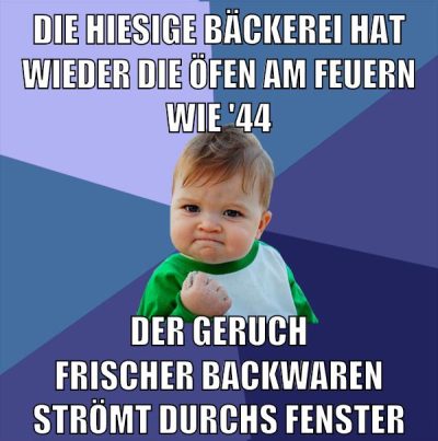 die hiesige bäckerei hat wieder die öfen am feuern wie '44 der geruch frischer backwaren strömt durchs fenster