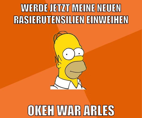 werde jetzt meine neuen rasierutensilien einweihen okeh war arles