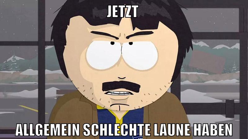 jetzt allgemein schlechte laune haben