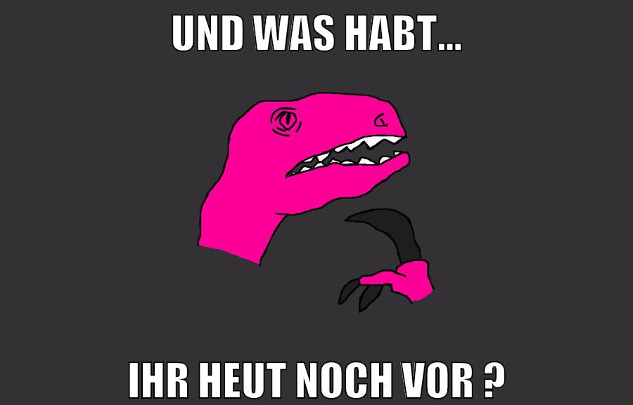 und was habt... ihr heut noch vor ?