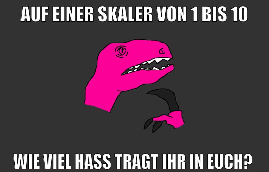 auf einer skaler von 1 bis 10 wie viel hass tragt ihr in euch?