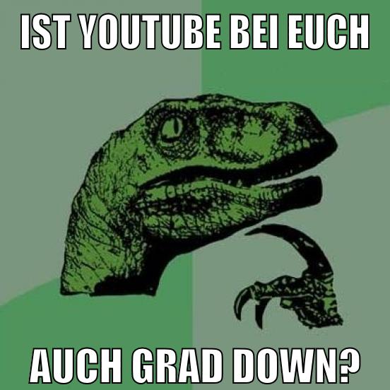 Ist Youtube bei euch auch grad down?