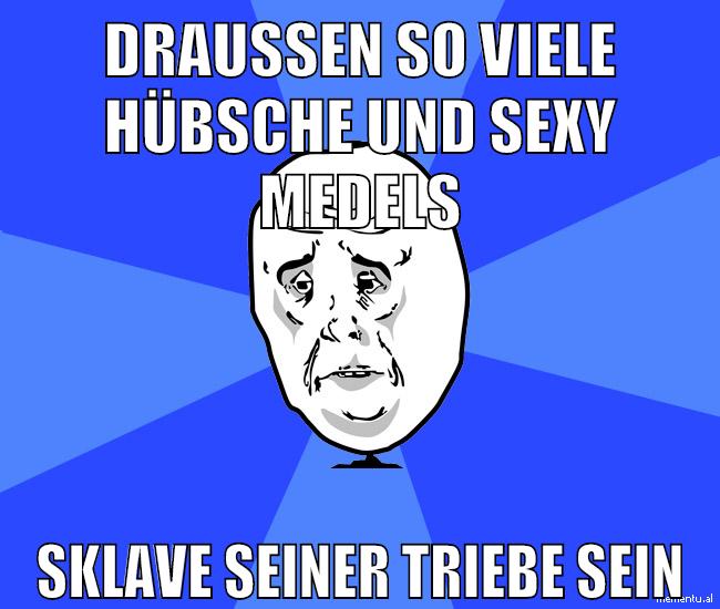 draussen so viele hübsche und sexy medels sklave seiner triebe sein